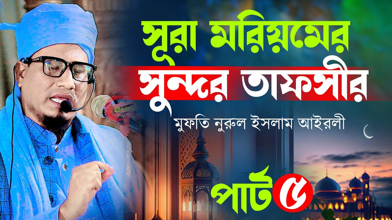 সুরা মারিয়মের তাফসির (পার্ট ৫) আপনার জীবনকে বদলে দেবে? মুফতি নুরুল ইসলাম আইরলী