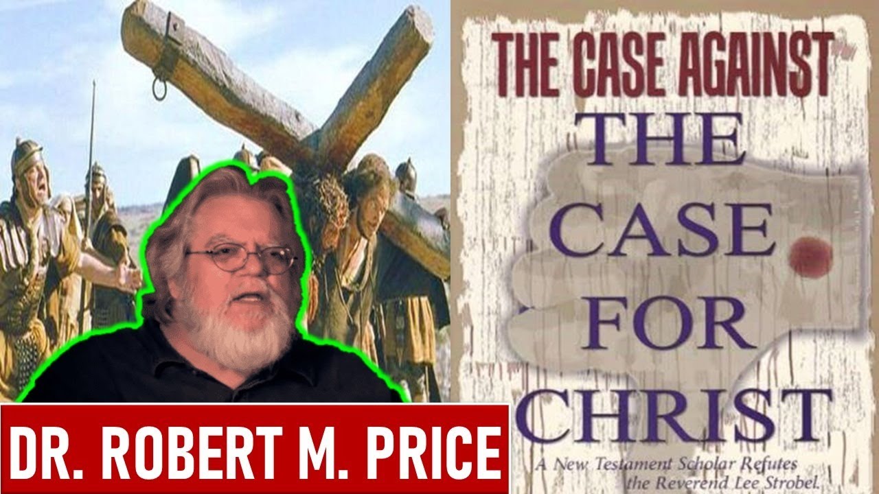 The Case Against The Case For Christ - Dr. Robert M. Price