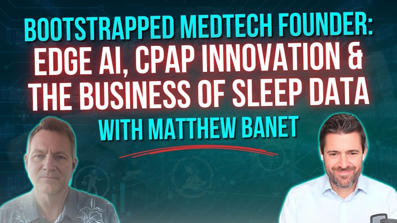 Bootstrapped MedTech Founder: Edge AI, CPAP Innovation & the Business of Sleep Data | Matthew Banet