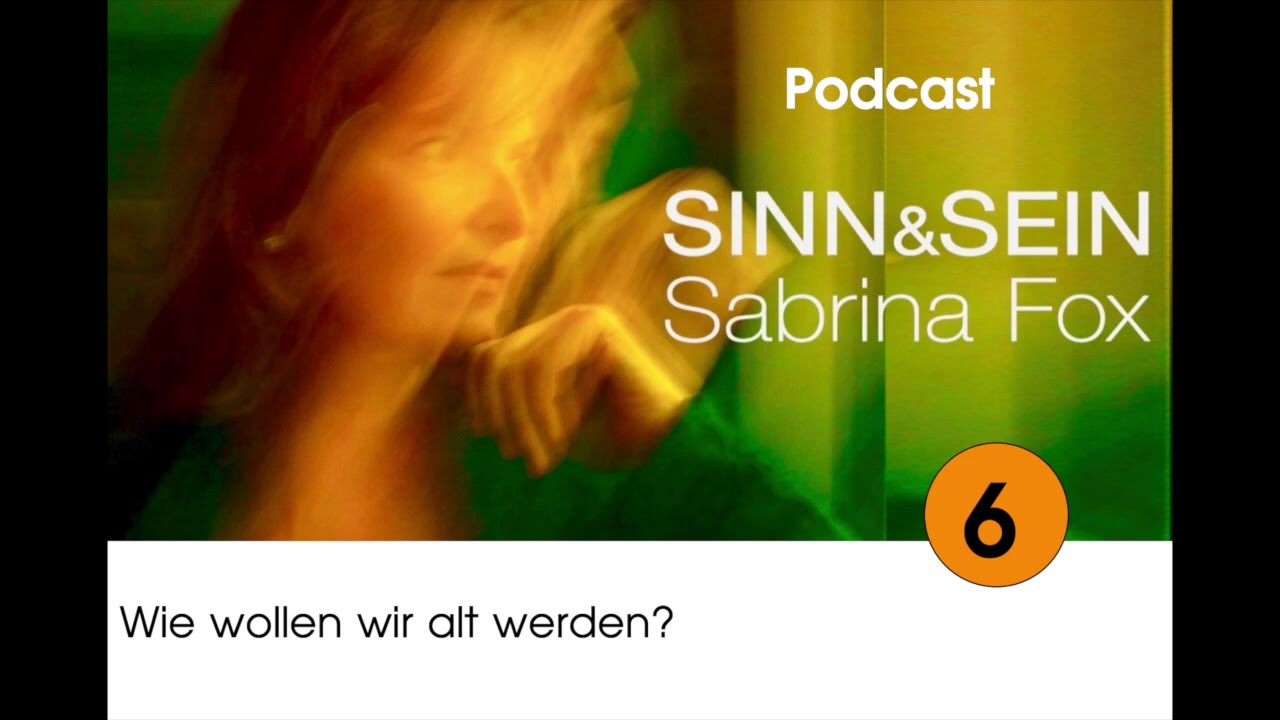 Wie wollen wir alt werden? - Sinn&Sein mit Sabrina Fox Nr.6 - Podcast
