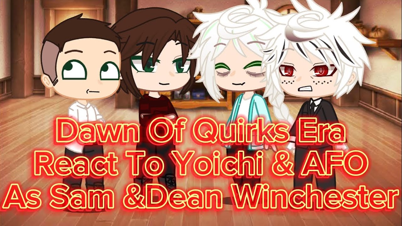 Dawn Of Quirks Era React to Yoichi & AFO’s Reincarnation As Sam & Dean Winchester