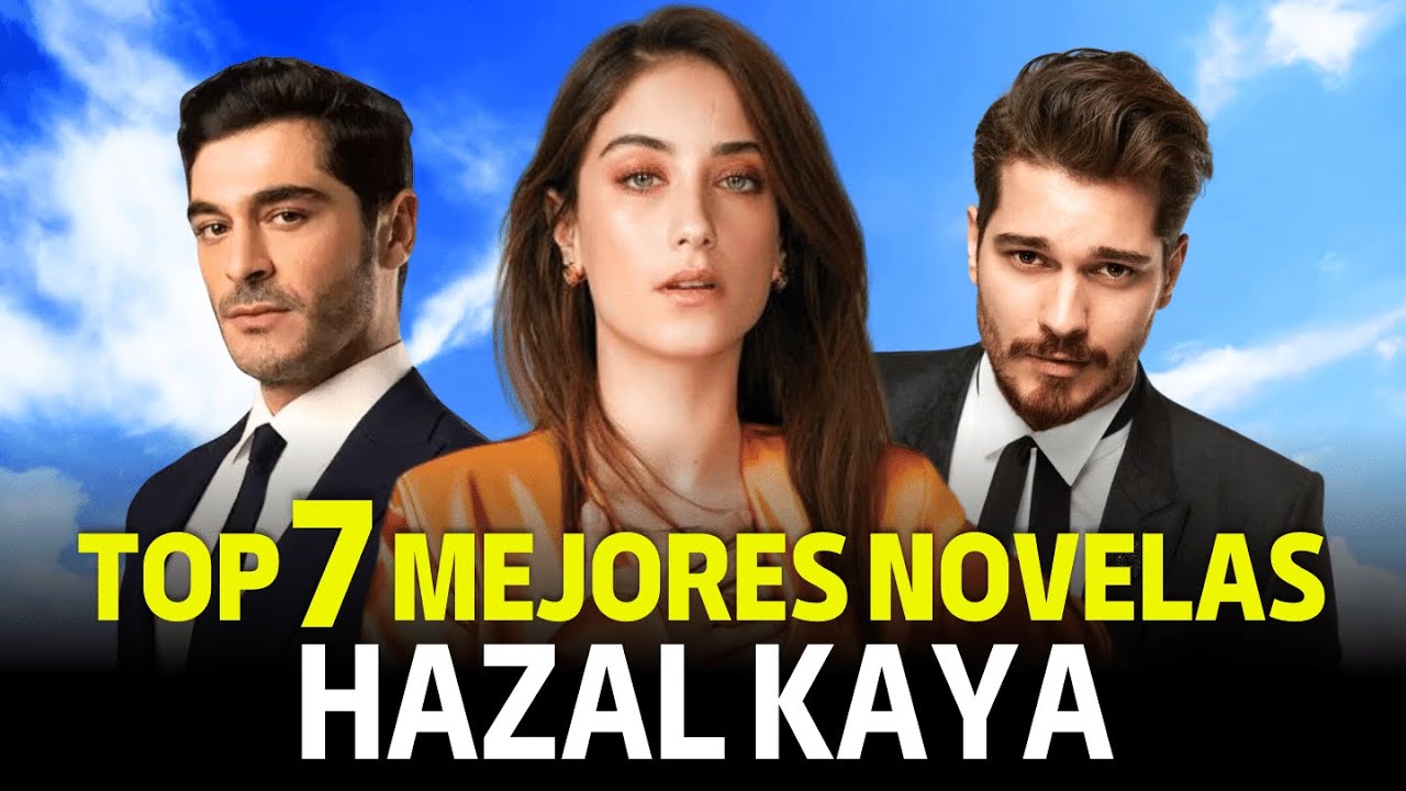 Top 7 Mejores Novelas de Hazal Kaya - Actriz turca de Feriha y Amor de Familia