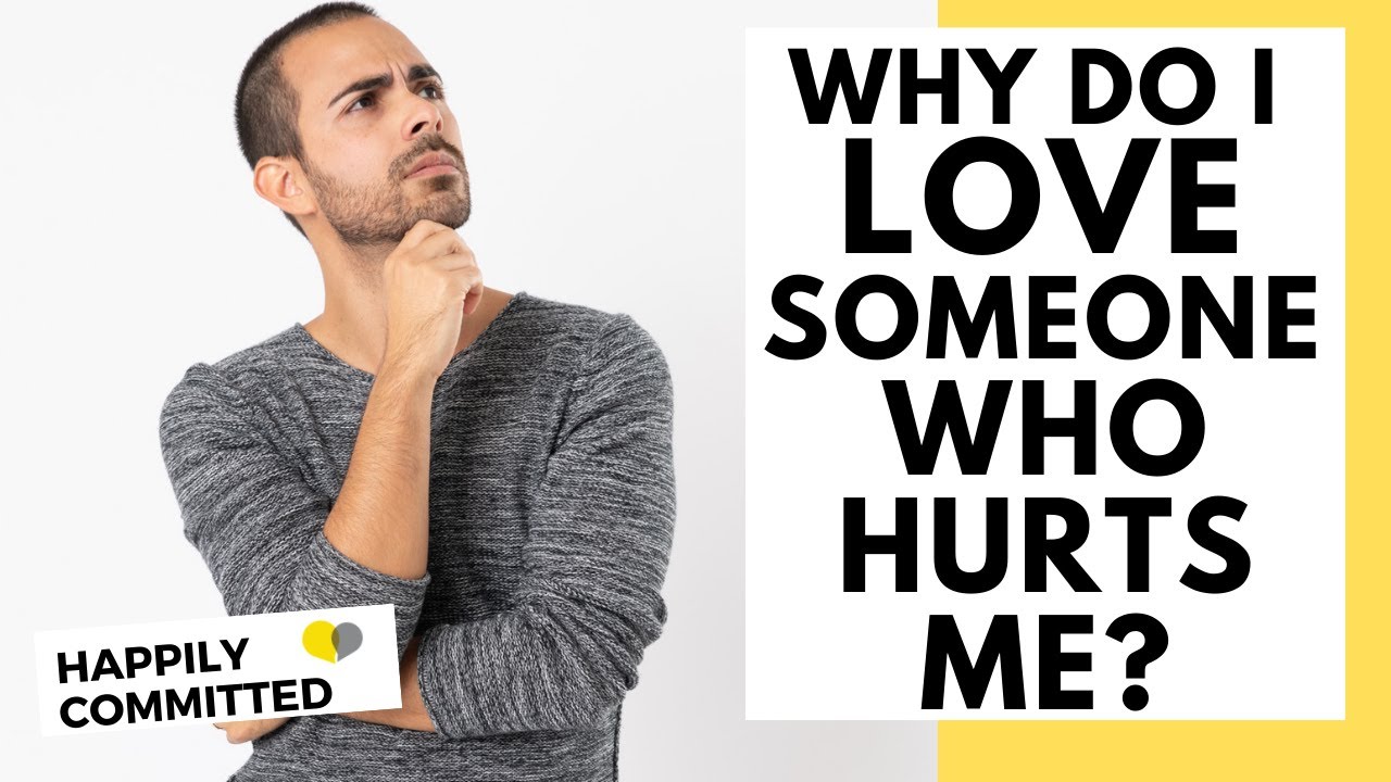 Why Do I Love Someone Who Hurts Me?