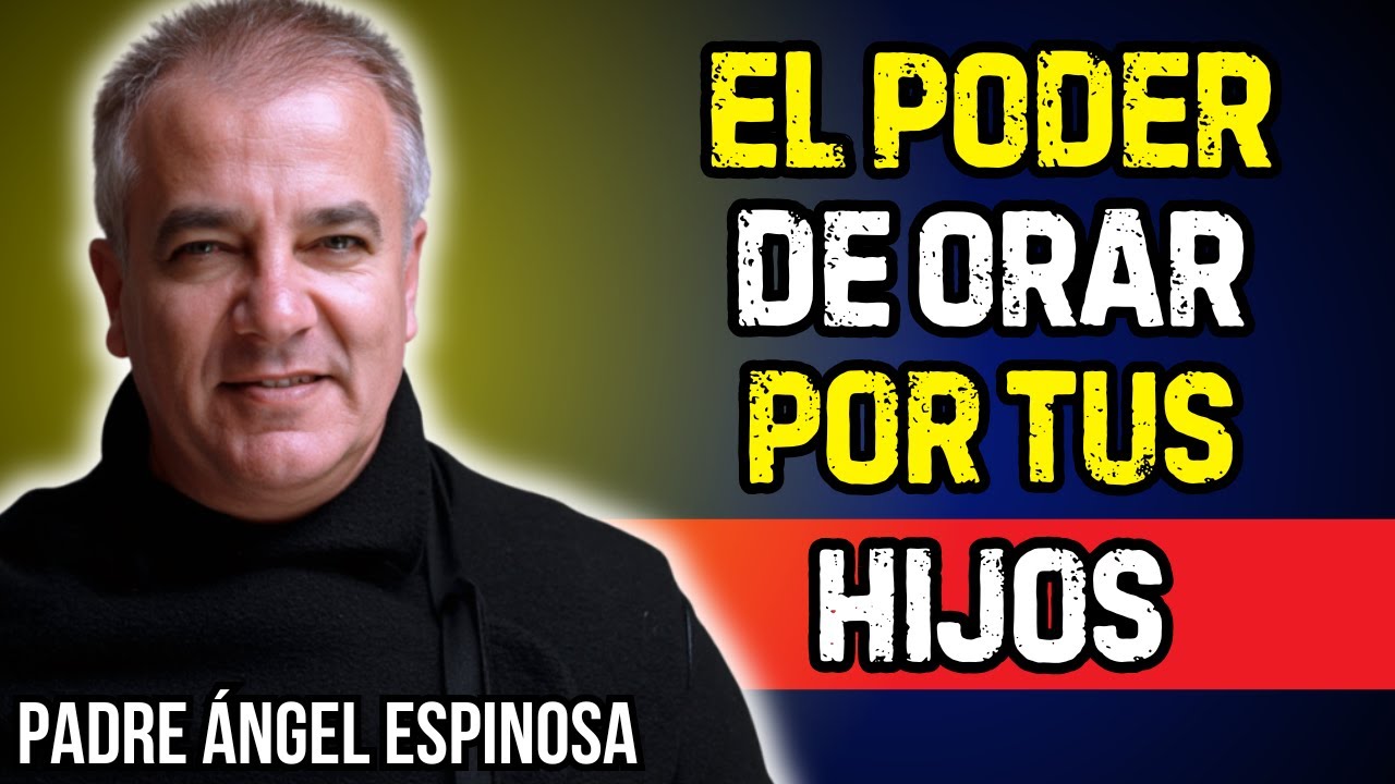 El PODER OCULTO de ORAR por Tus HIJOS | Padre Ángel Espinosa de los Monteros