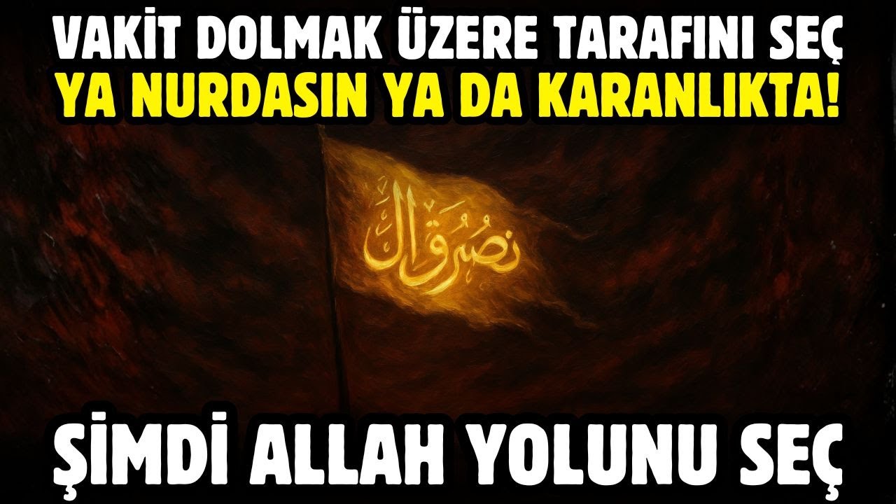 VAKİT DOLMAK ÜZERE TARAFINI SEÇ! YA NURDASIN YA DA KARANLIKTA! — ŞİMDİ ALLAH YOLUNU SEÇ!