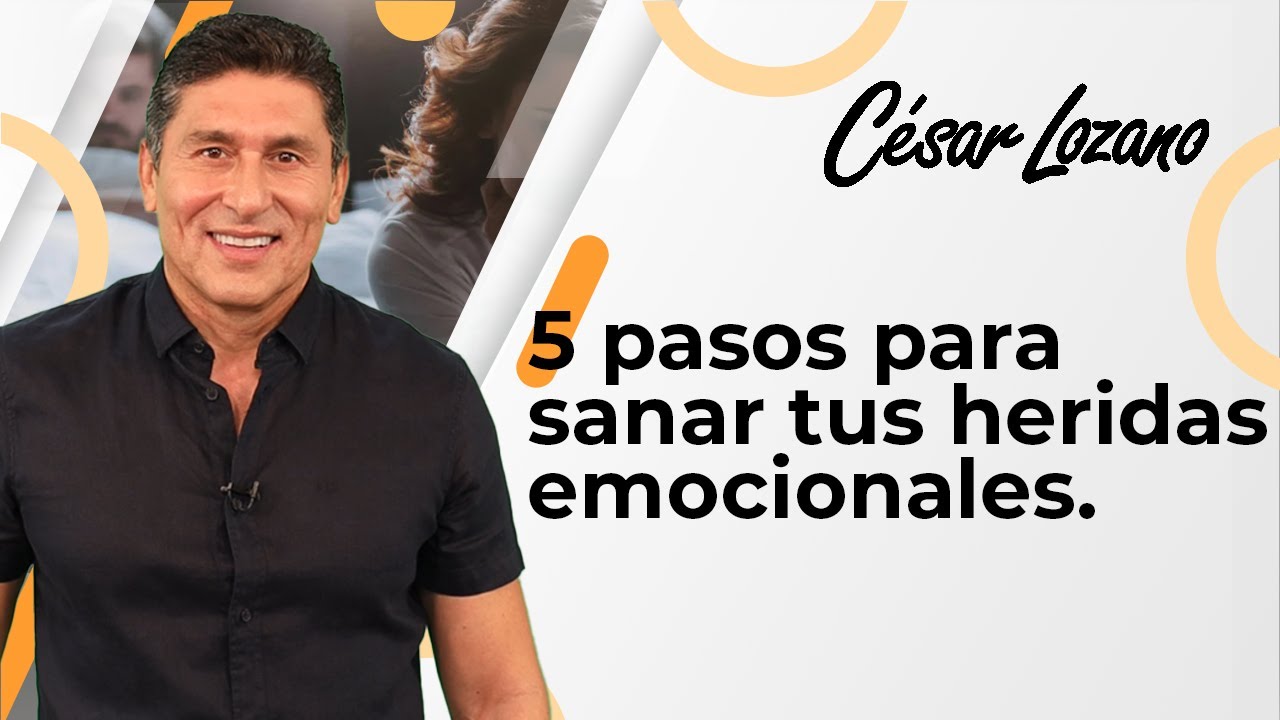 5 pasos para SANAR tus heridas emocionales | Dr. César Lozano