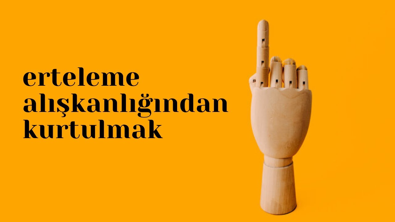 Erteleme Alışkanlığından Kurtulmak