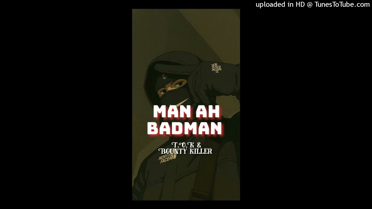 MAN AH BADMAN - T.O.K & Bounty killer (Jaybii Riddim)vu 2k25