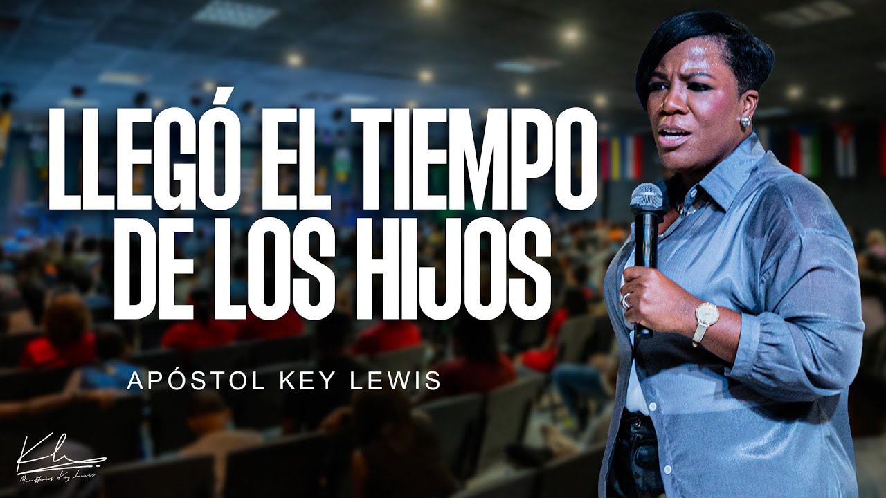 LLEGO EL TIEMPO DE LOS HIJOS / APÓSTOL KEY LEWIS