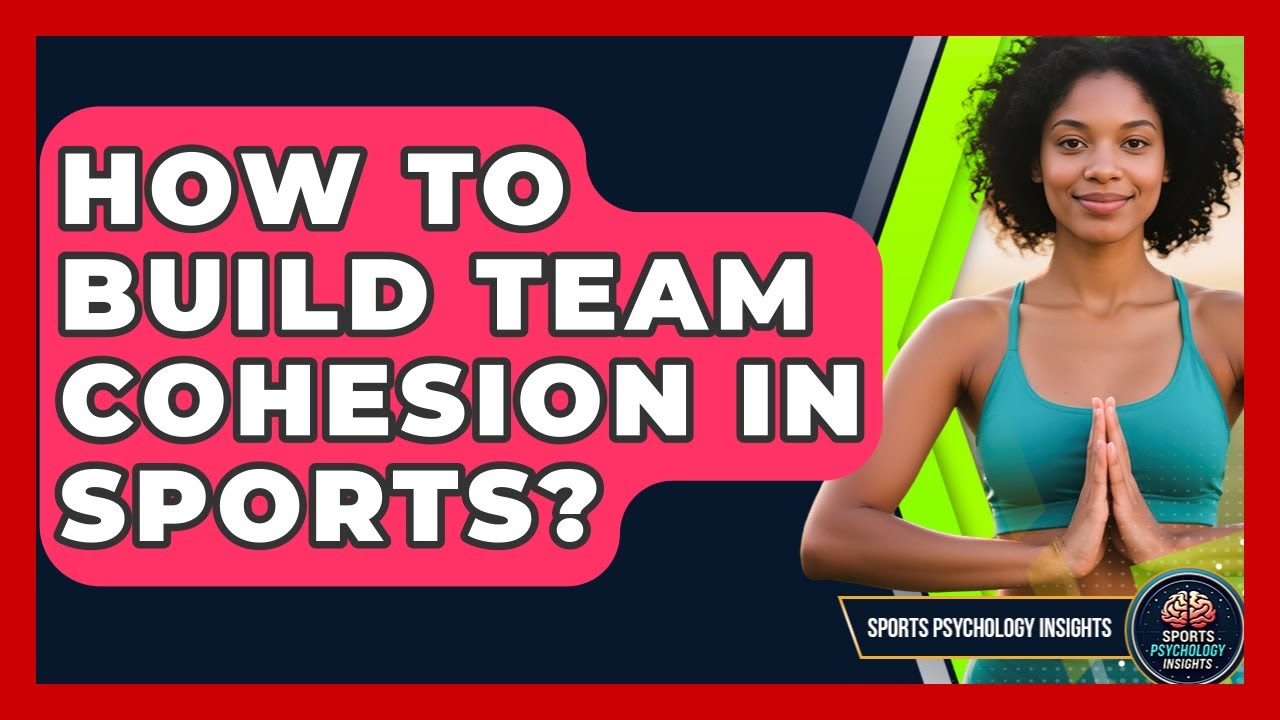 How To Build Team Cohesion In Sports? - Sport Psychology Insights