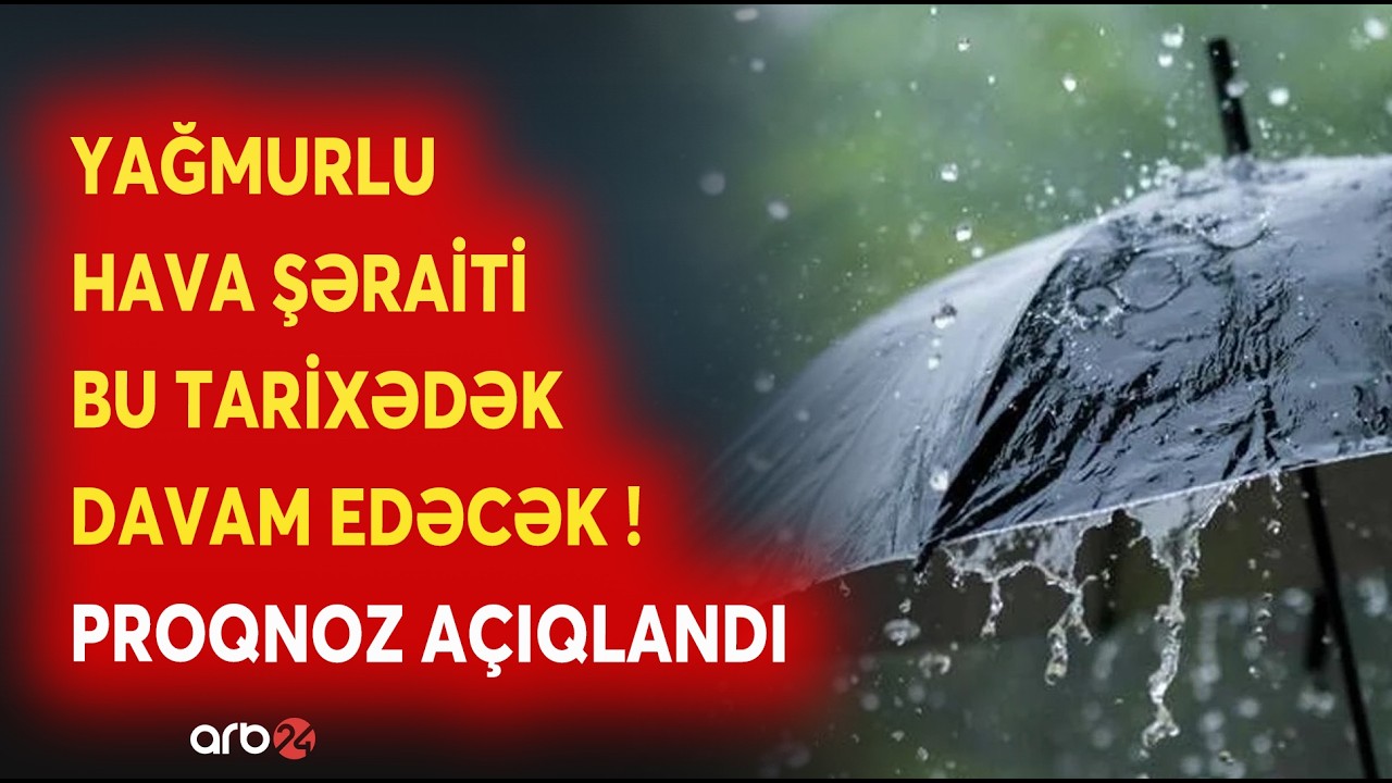 Yağışlı hava BU TARİXƏDƏK DAVAM EDƏCƏK: Bu günə olan hava proqnozu açıqlandı - DETALLAR