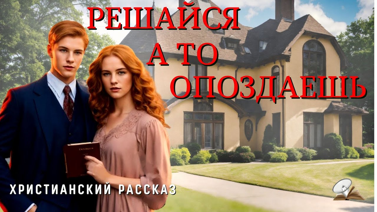 Решайся, а то опоздаешь. Христианский рассказ