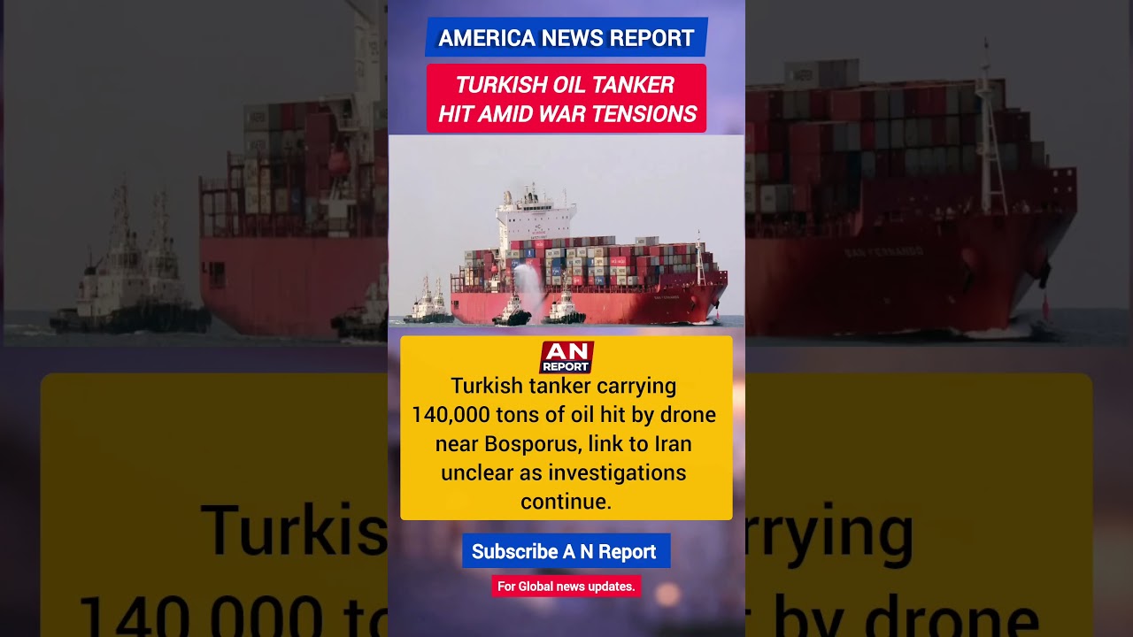 Turkish Oil Tanker Attacked | 140,000 Tons Crude Hit | Iran Link Explained | A N REPORT