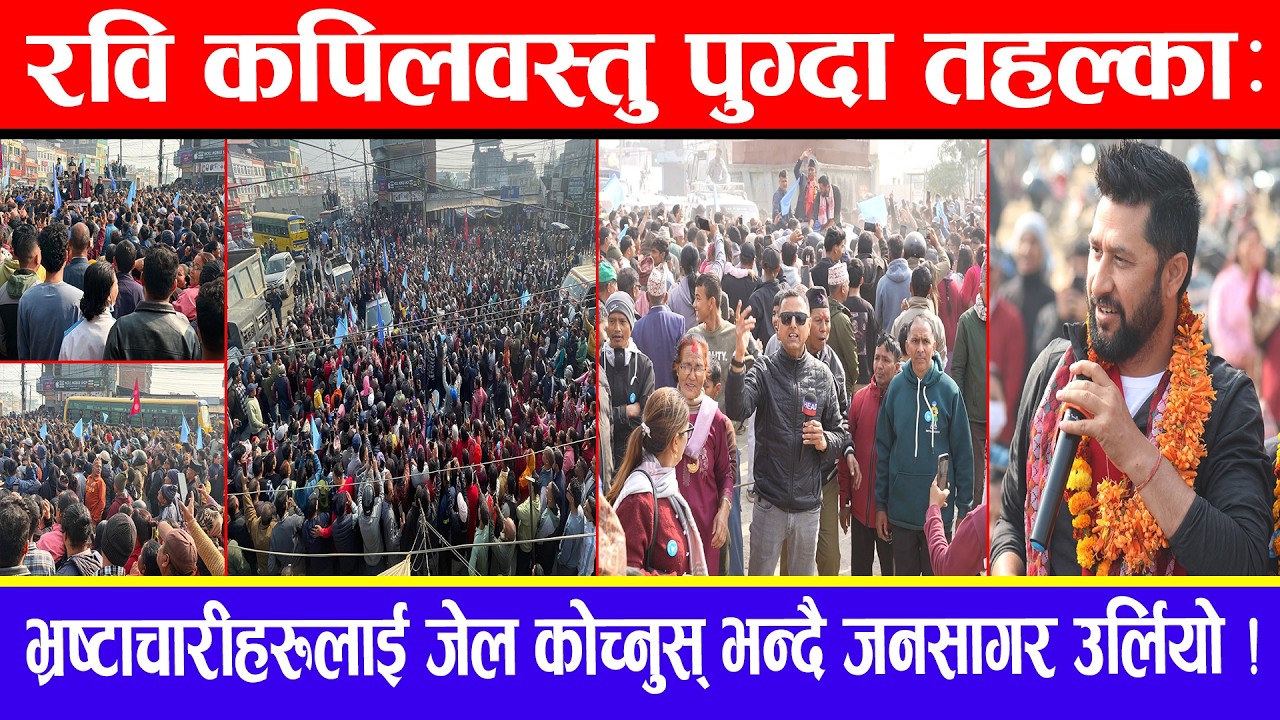 रवि कपिलवस्तु पुग्दा तहल्का : भ्रष्टाचारीहरूलाई जेल कोच्नुस् भन्दै जनसागर उर्लियो !