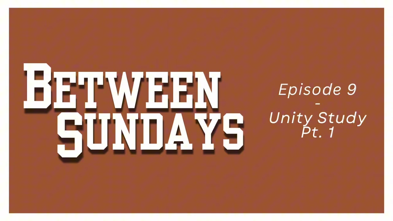Between Sundays Podcast Ep. 9 | Unity Study Pt. 1