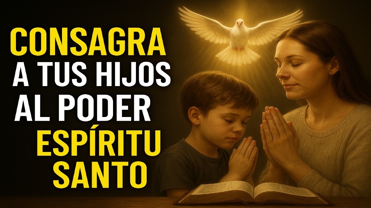🕊️✨ CONSAGRA a tus HIJOS al PODER del ESP&Iacute;RITU SANTO 🙏 | Oraci&oacute;n Poderosa por Protecci&oacute;n y Bendici&oacute;n