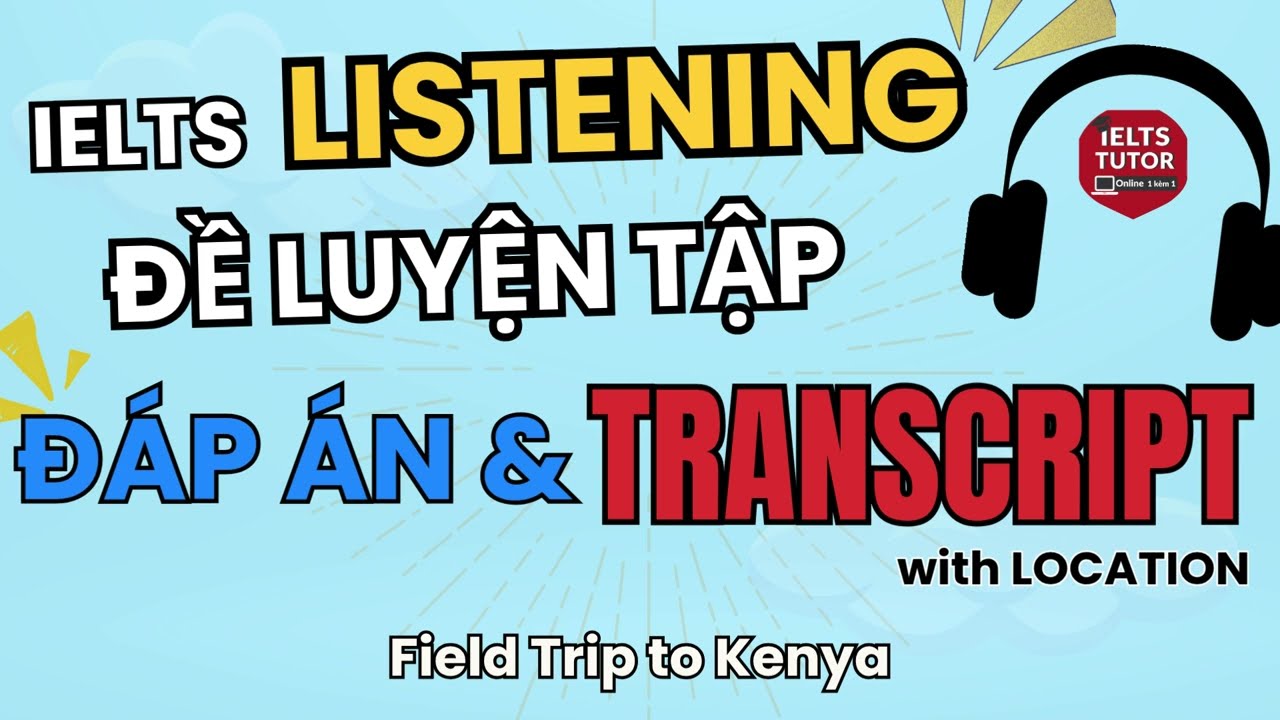 Field Trip to Kenya: Đề thi IELTS LISTENING (practice test) kèm đáp án & transcript with location