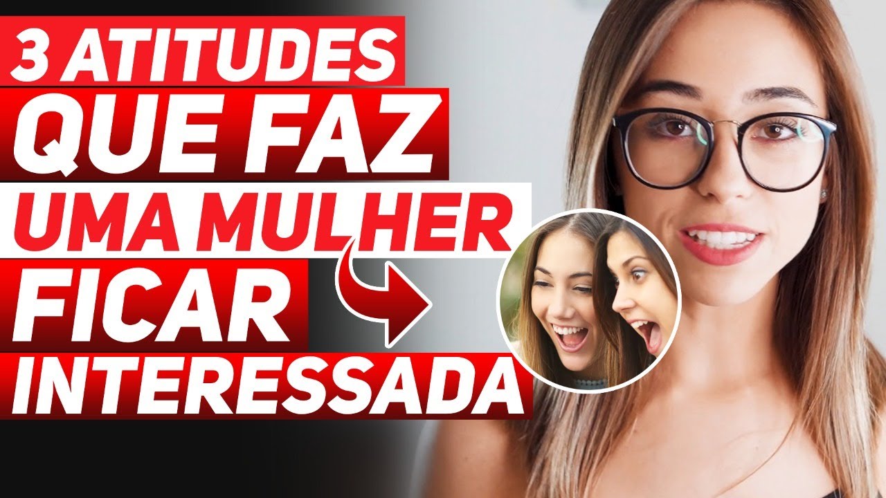 3 Atitudes que faz uma MULHER ficar INTERESSADA