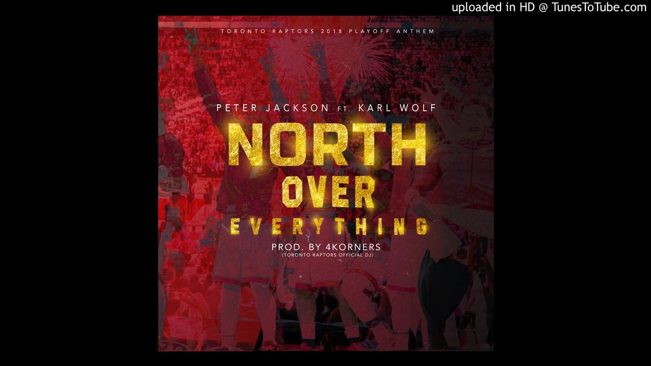 North Over Everything - Toronto Raptors 2018 Playoff Anthem- Peter Jackson x Karl Wolf x 4KORNERS