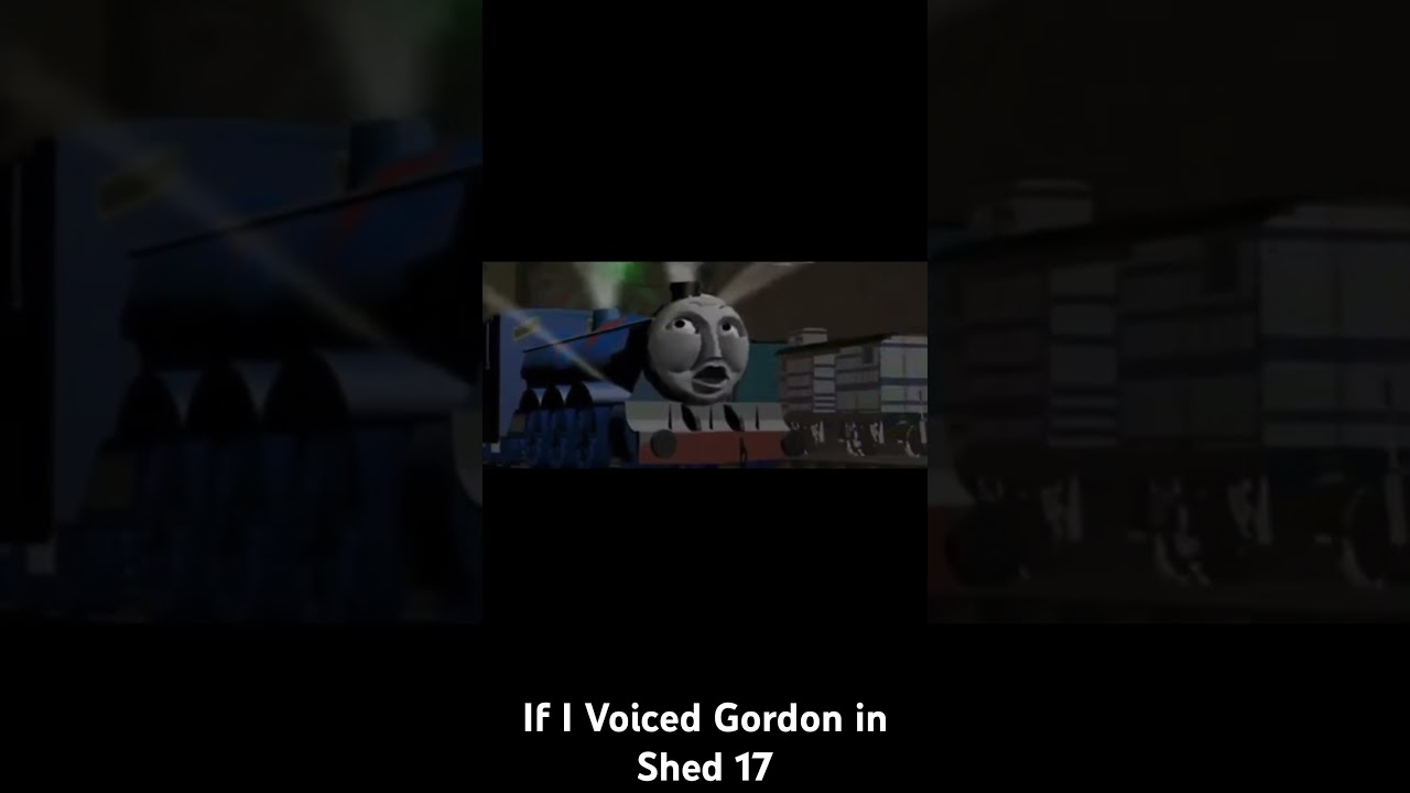 If I Voiced Gordon in Shed 17