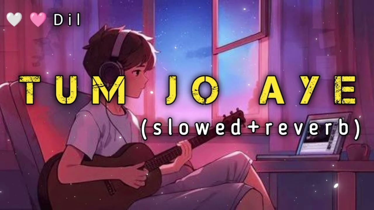 Tum jo aye slowed & reverb night comfortable songs