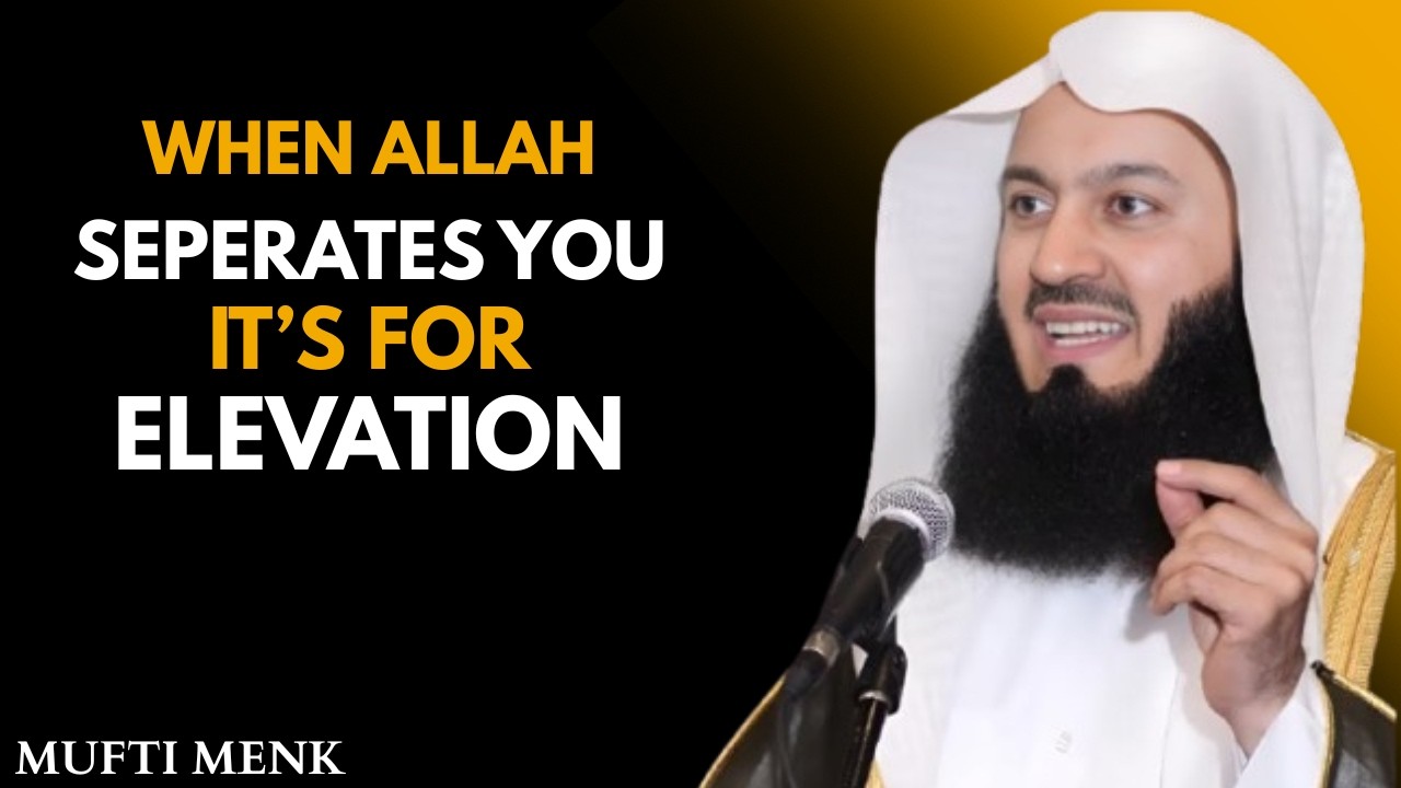 When Allah Separates You, It’s for Elevation | Trust His Plan – Mufti Menk