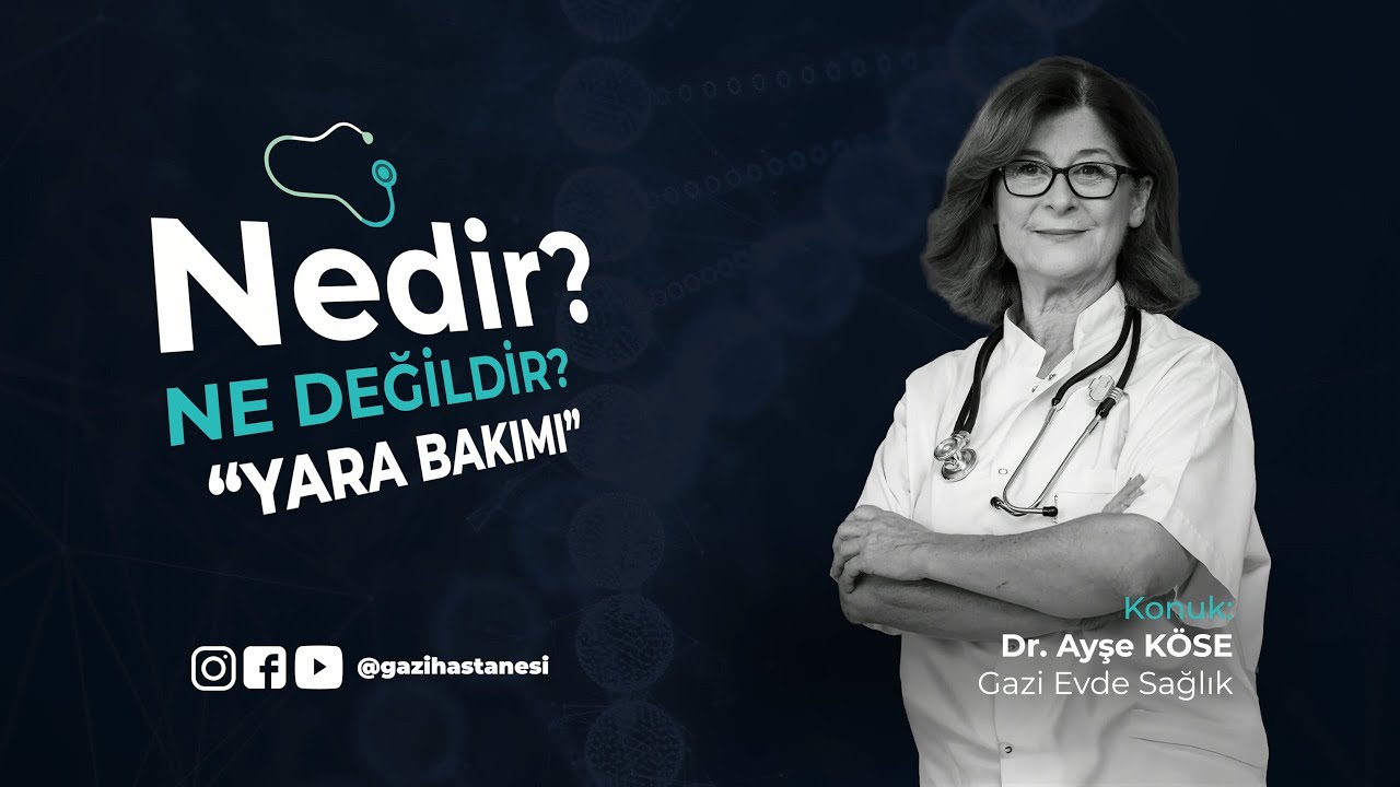 Yara Bakımı | Nedir? Ne Değildir? | Dr. Ayşe Köse | Evde Sağlık