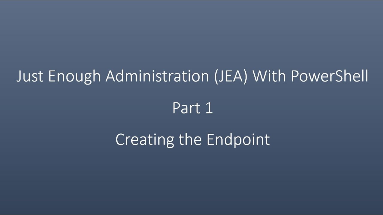 Just Enough Administration (JEA) With PowerShell  Part 1  Creating the Endpoint