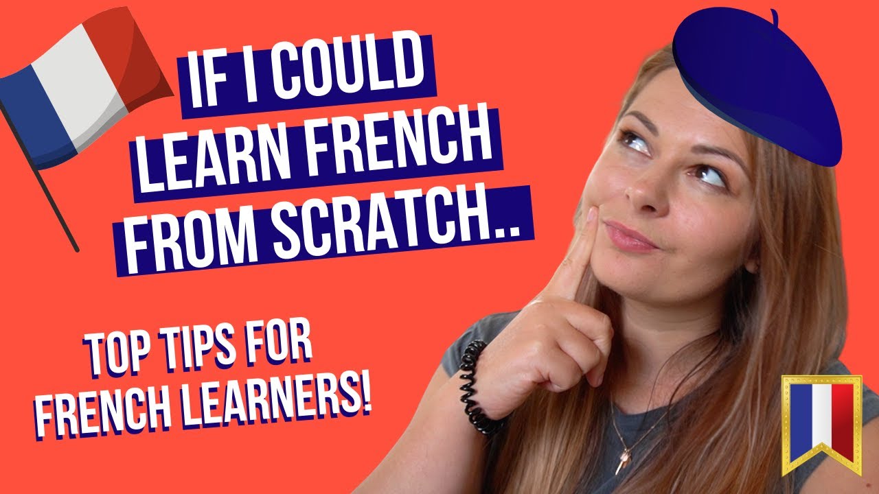 LEARNING FRENCH FROM SCRATCH: How I would learn French as a beginner if I could start again