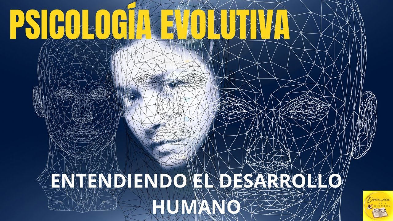 PSICOLOG&Iacute;A EVOLUTIVA: Entendiendo el desarrollo humano.