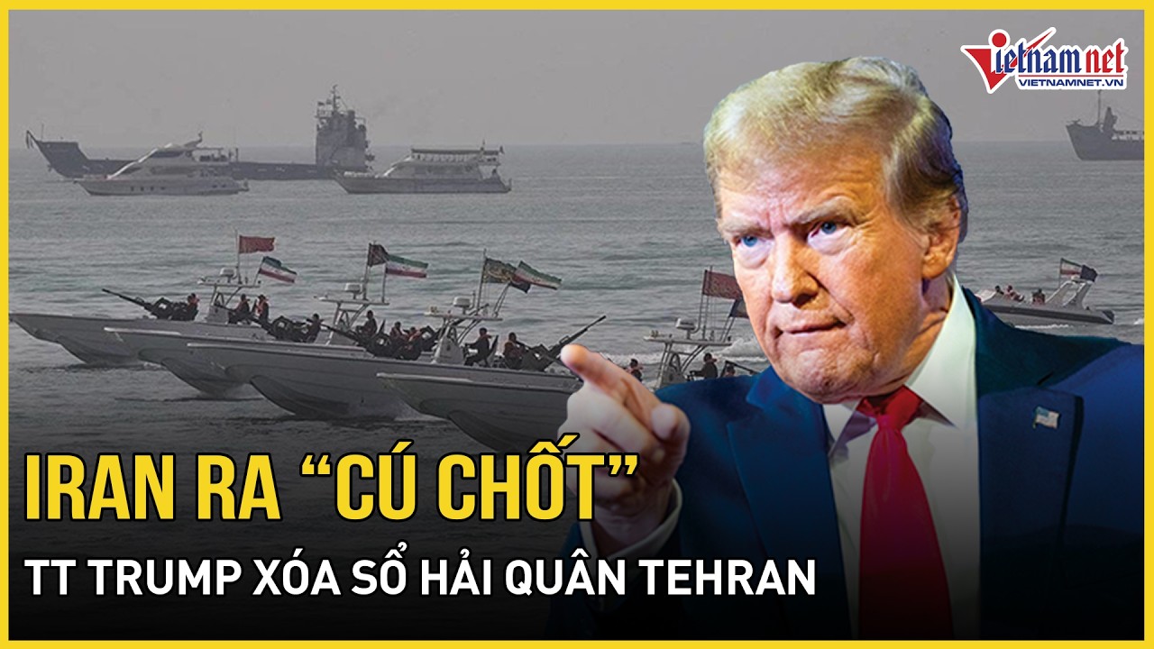 Phút 90: Iran ra “cú chốt” khó lường về eo biển Hormuz, TT Trump tuyên bố xóa sổ hải quân Tehran