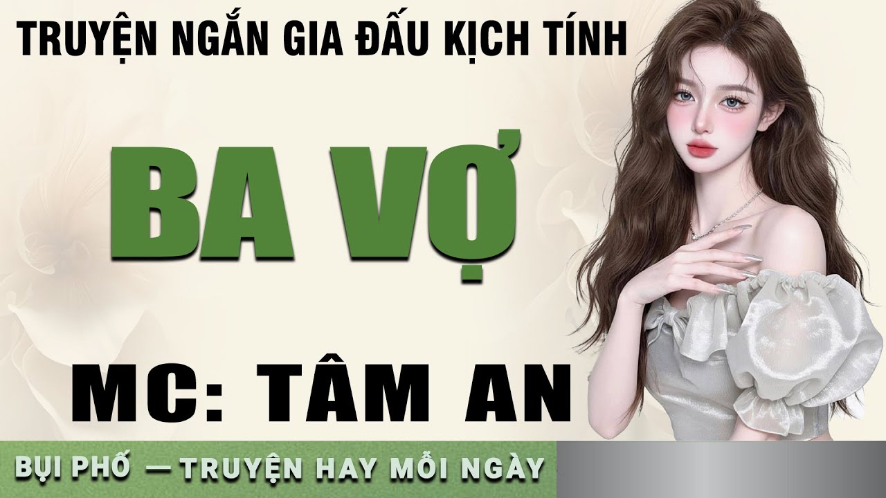 Truyện n&agrave;y nhất định phải nghe: Ba Vợ - Mc T&acirc;m An diễn đọc nghe hay cảm x&uacute;c, ai cũng m&ecirc;