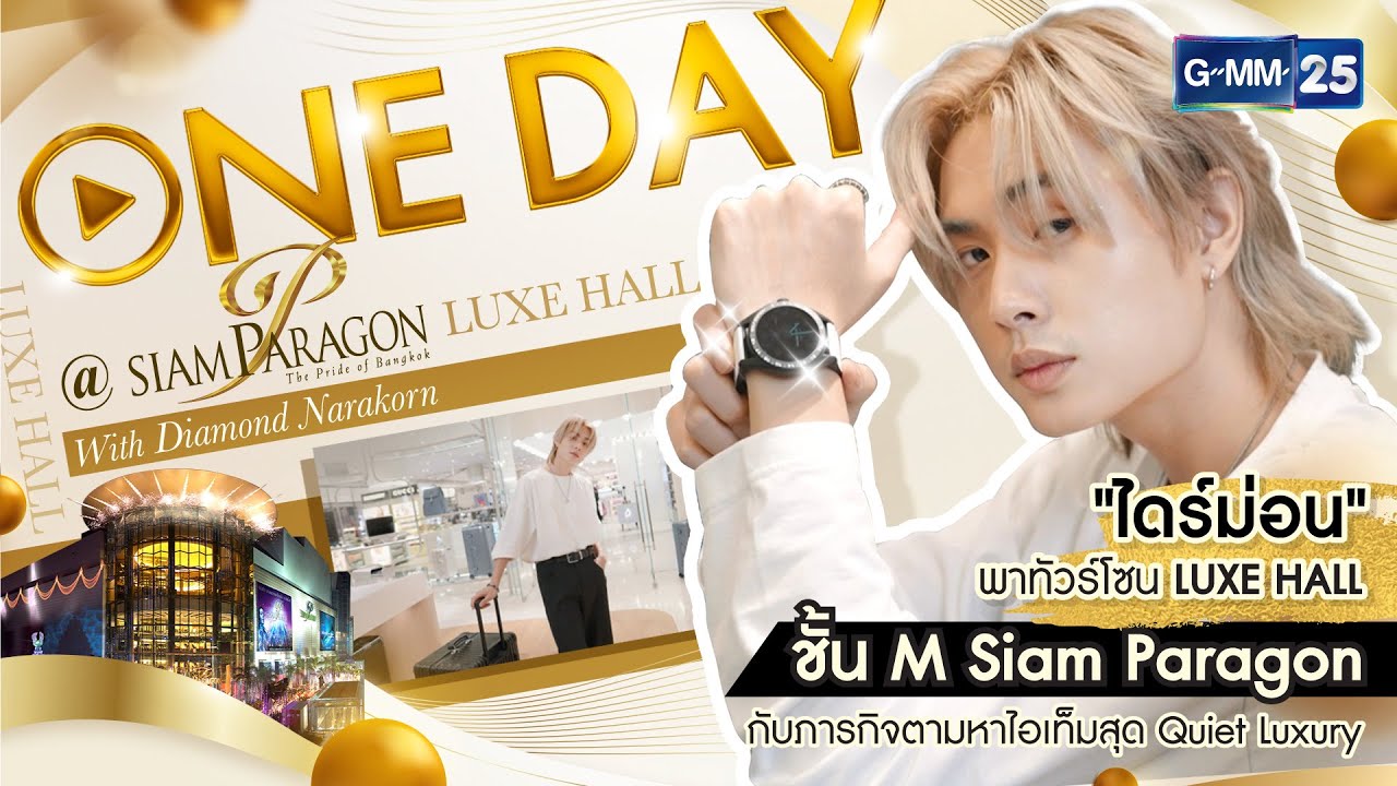 ONEDAY @ Siam Paragon with Diamond Narakorn | “ไดร์ม่อน ณรกร” พาทัวร์โซน LUXE HALL | GMM25