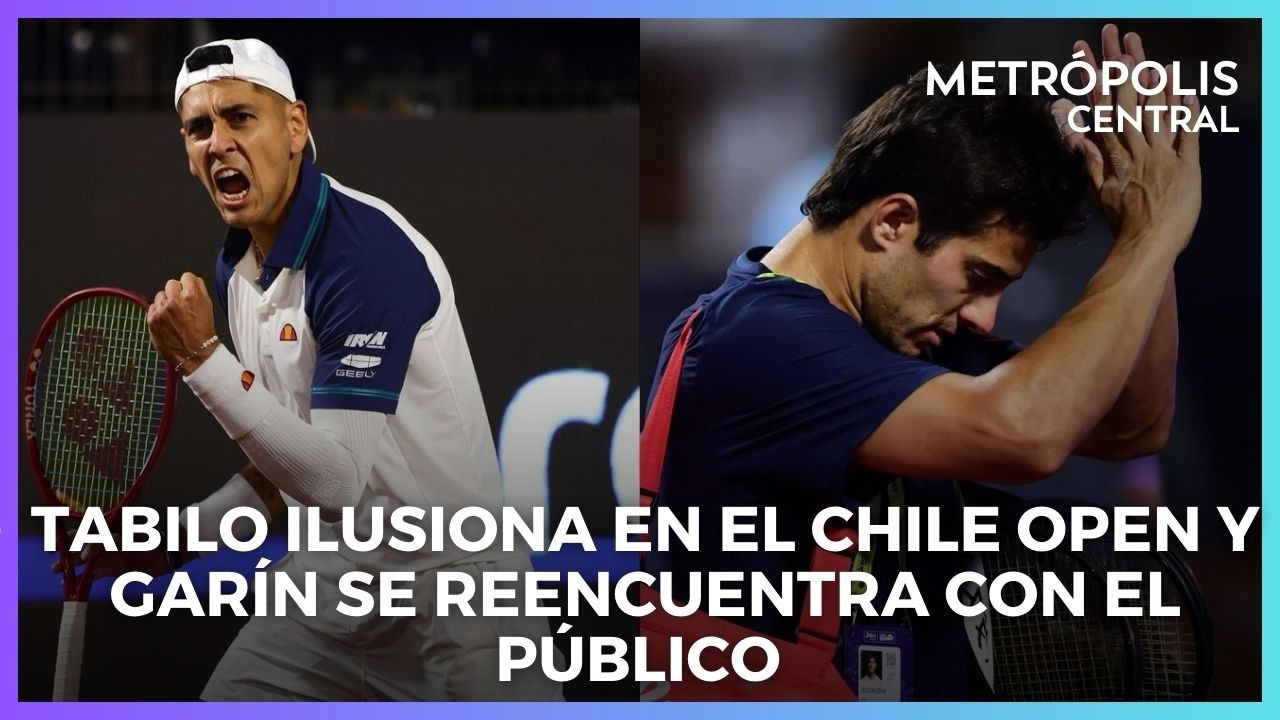 Tabilo ilusiona en el Chile Open y Garín se reencuentra con el público #MetrópolisCentral