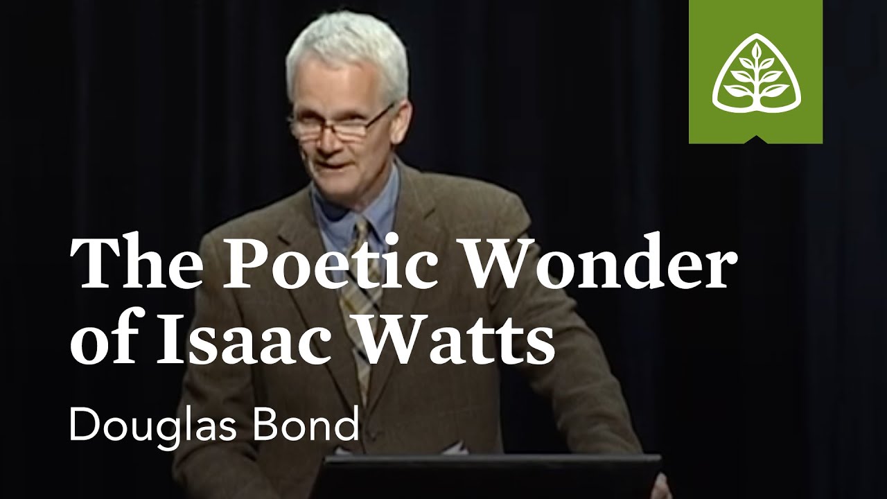 Douglas Bond: The Poetic Wonder of Isaac Watts