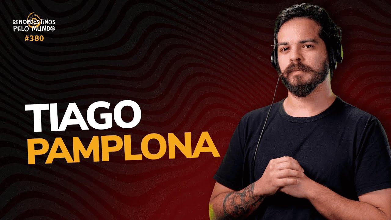 #380 TIAGO PAMPLONA | OS NORDESTINOS PELO MUNDO
