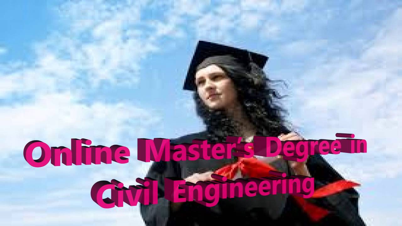 Online Master&rsquo;s Degree in Civil Engineering| Best Online Degree Programme & Begining Salary