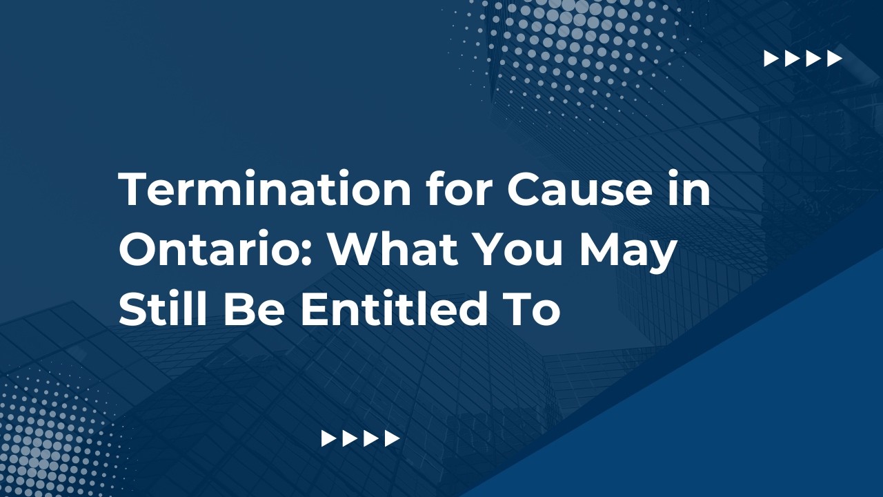 Termination for Cause in Ontario: What You May Still Be Entitled To
