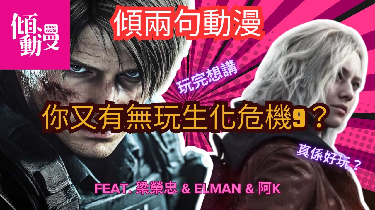 【生化危機9值唔值玩】阿K親身玩後感大討論｜梁榮忠×Elman×阿K｜《傾兩句動漫》