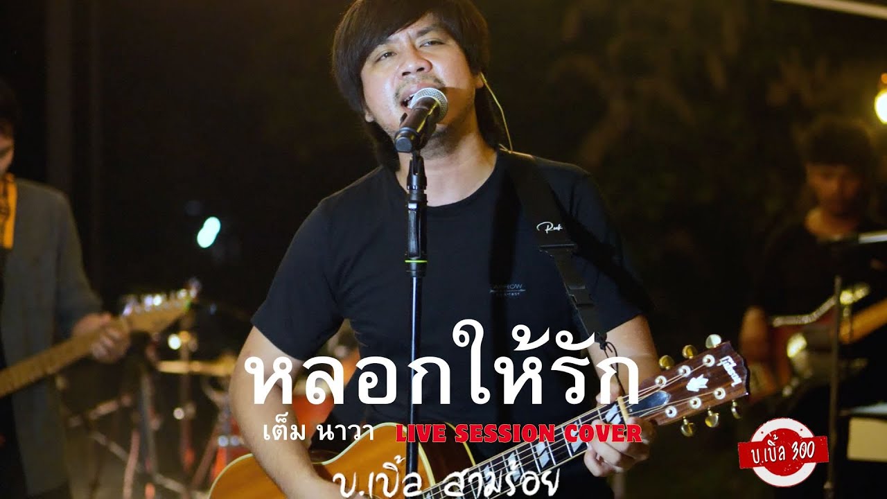 หลอกให้รัก  LIVE SESSION COVER บ.เบิ้ล สามร้อย ต้นฉบับ เต็ม นาวา