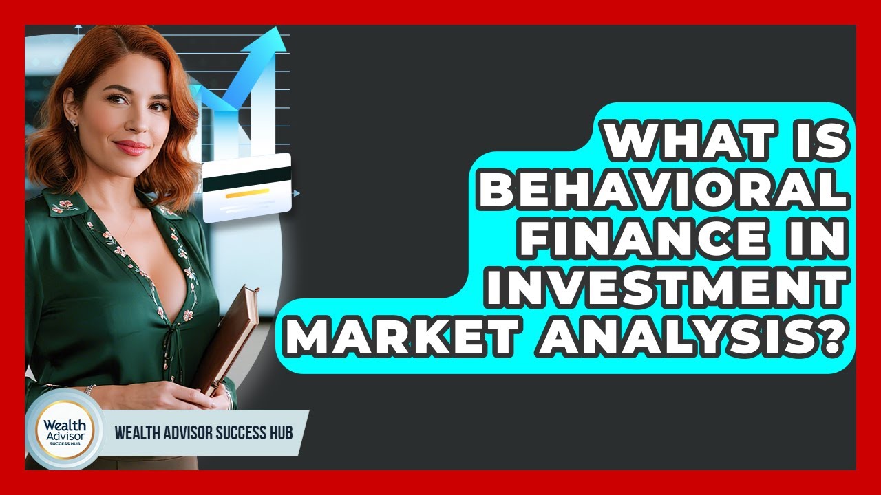 What Is Behavioral Finance In Investment Market Analysis? - Wealth Advisor Success Hub