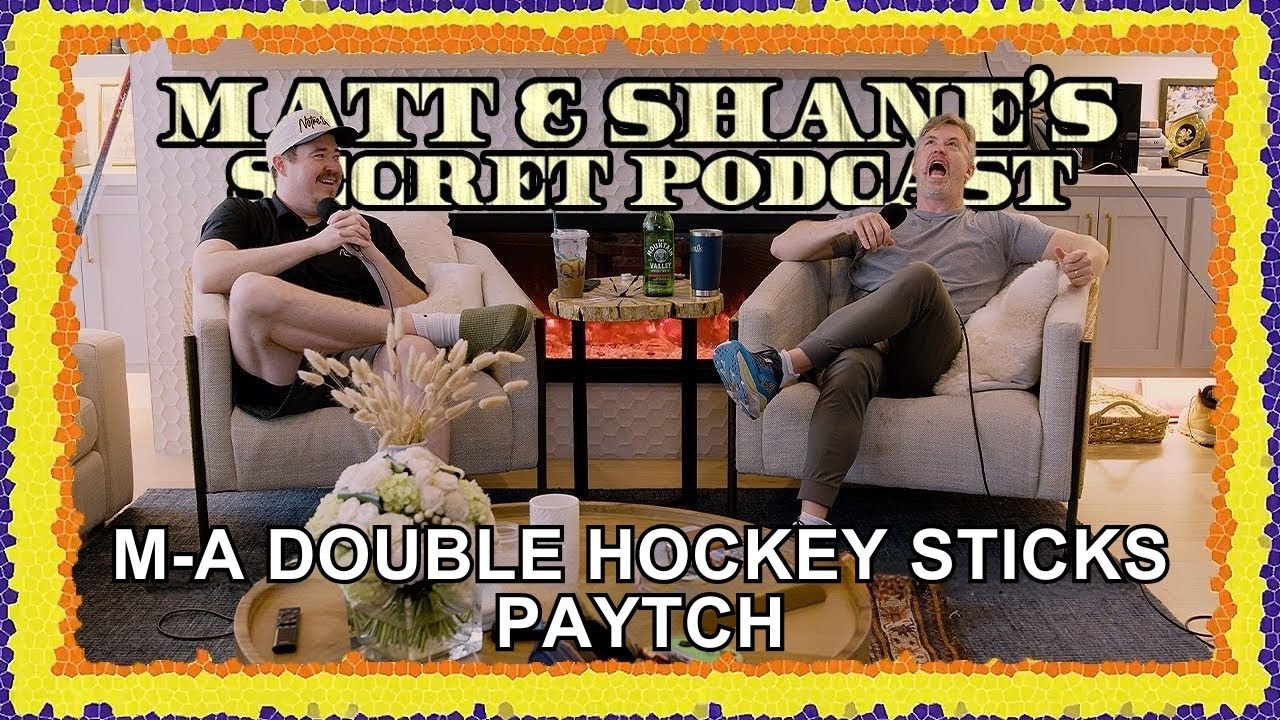 M-A DOUBLE HOCKEY STICKS PAYTCH | Matt and Shane's Secret Podcast