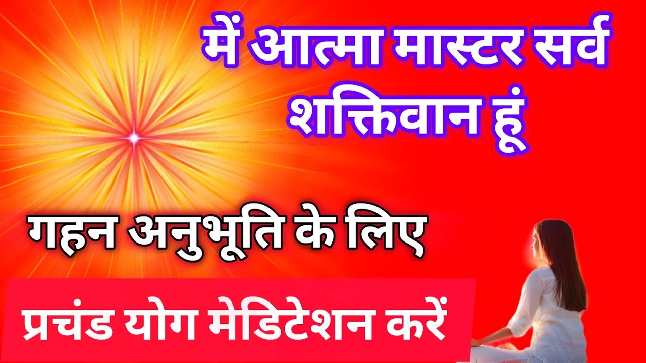 में आत्मा मास्टर सर्व शक्तिवान हूं गहन अनुभूति के लिए प्रचंड योग मेडिटेशन करें।