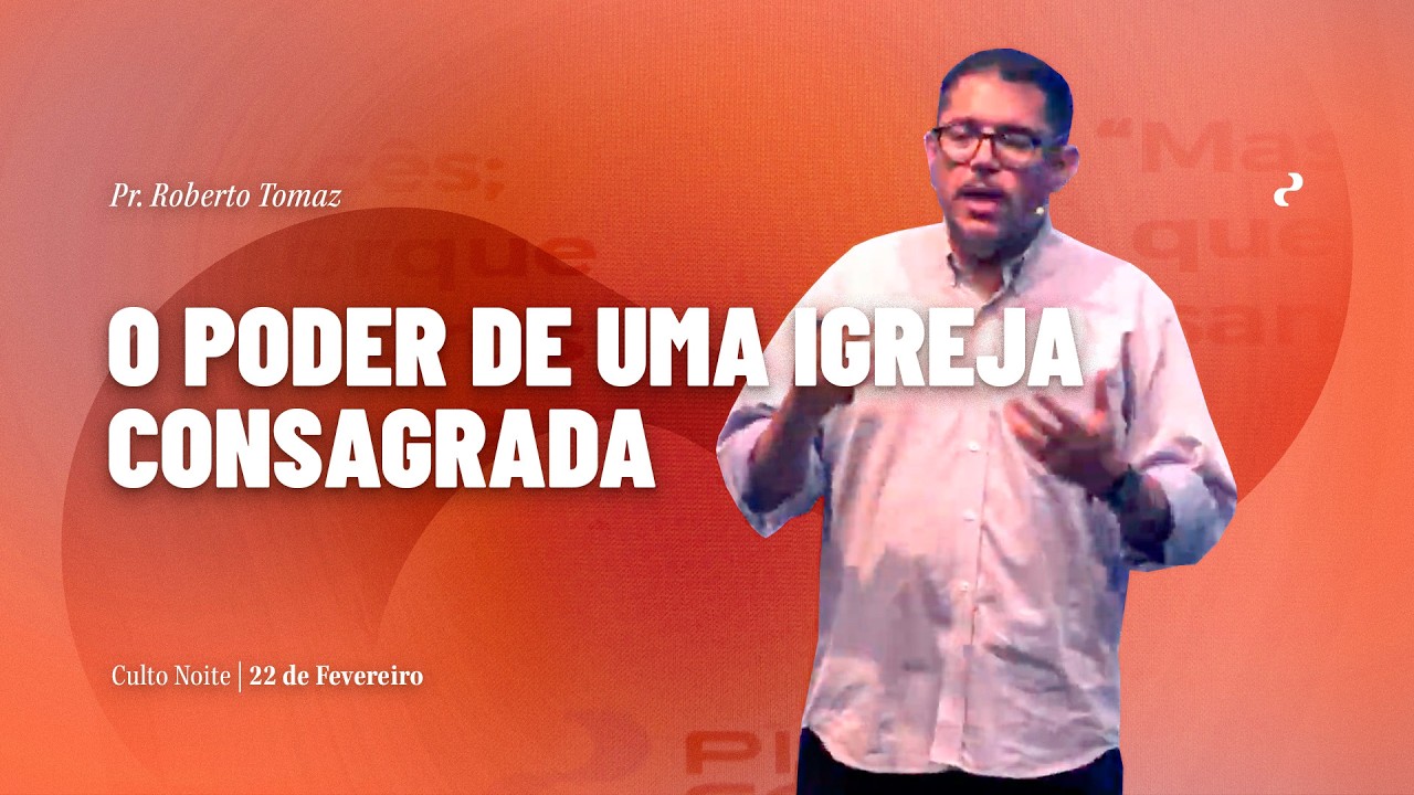 O Poder De Uma Igreja Consagrada  | Pr. Roberto Tomaz | 22/02/26 | Noite