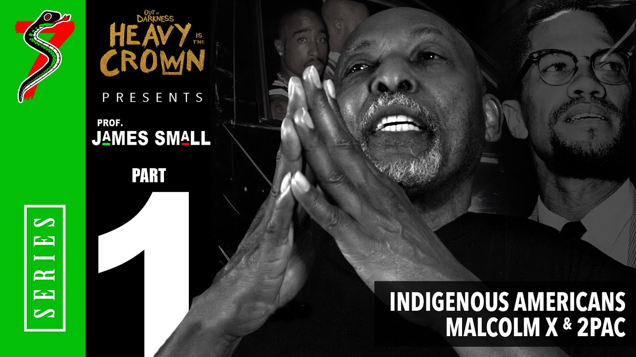 Heavy is the Crown: Prof. James Small | Pt. 1 - Indigenous Americans, Malcolm X, & 2Pac