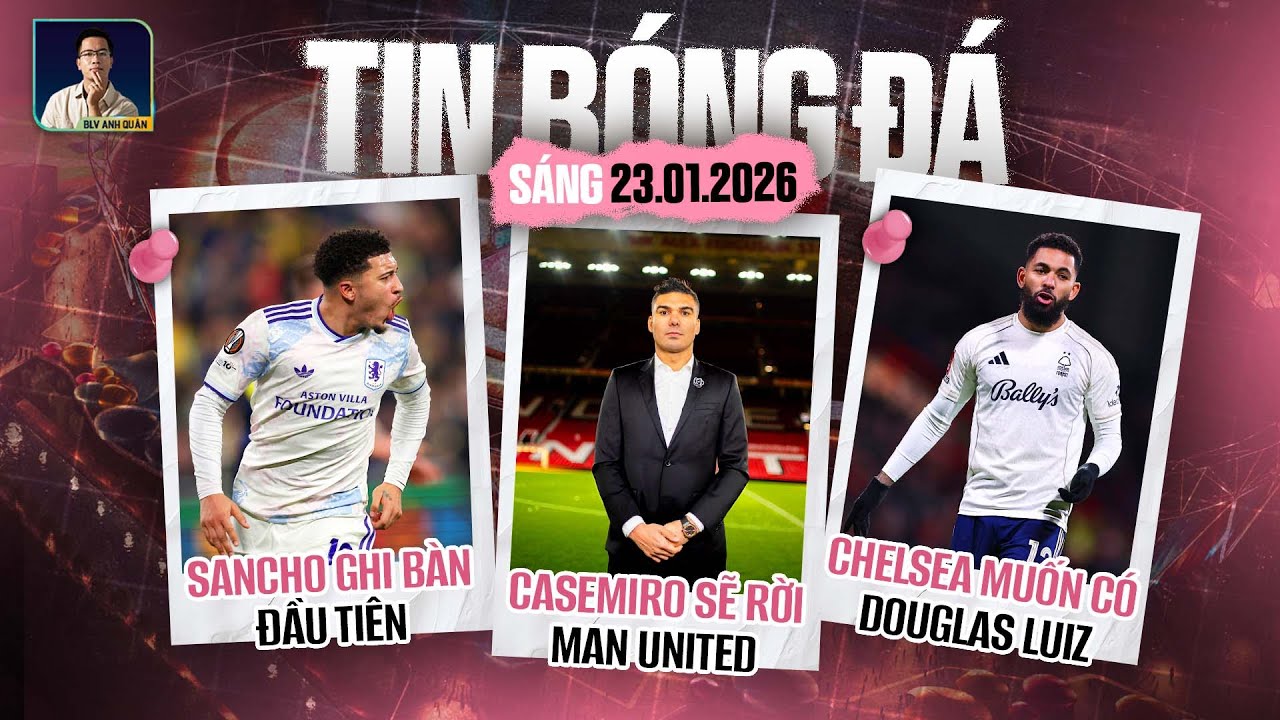 TIN BÓNG ĐÁ 23/1: CASEMIRO SẼ RỜI MAN UNITED, SANCHO GHI BÀN ĐẦU TIÊN, CHELSEA MUỐN CÓ DOUGLAS LUIZ