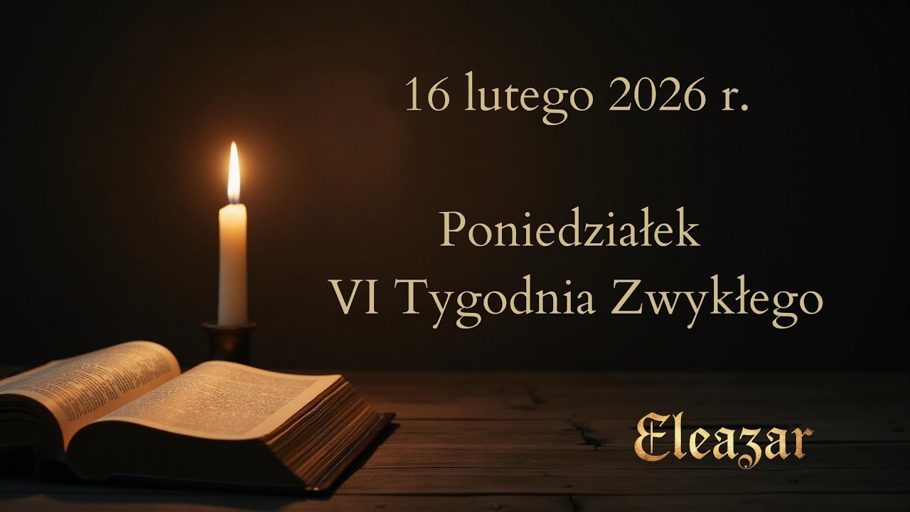 Czytania na dziś - 16 lutego 2026 | Poniedziałek VI Tygodnia Zwykłego | Eleazar