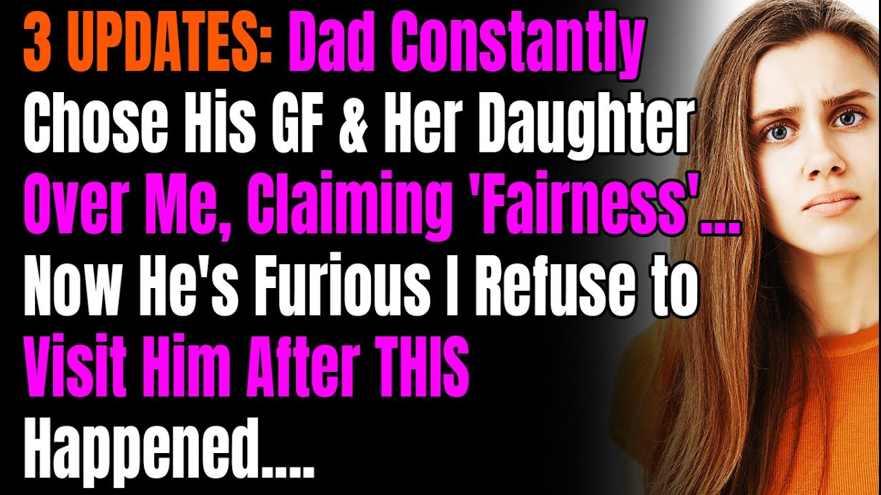 3 UPDATES:  Dad Constantly Chose His GF & Her Daughter Over Me, Claiming 'Fairness'...