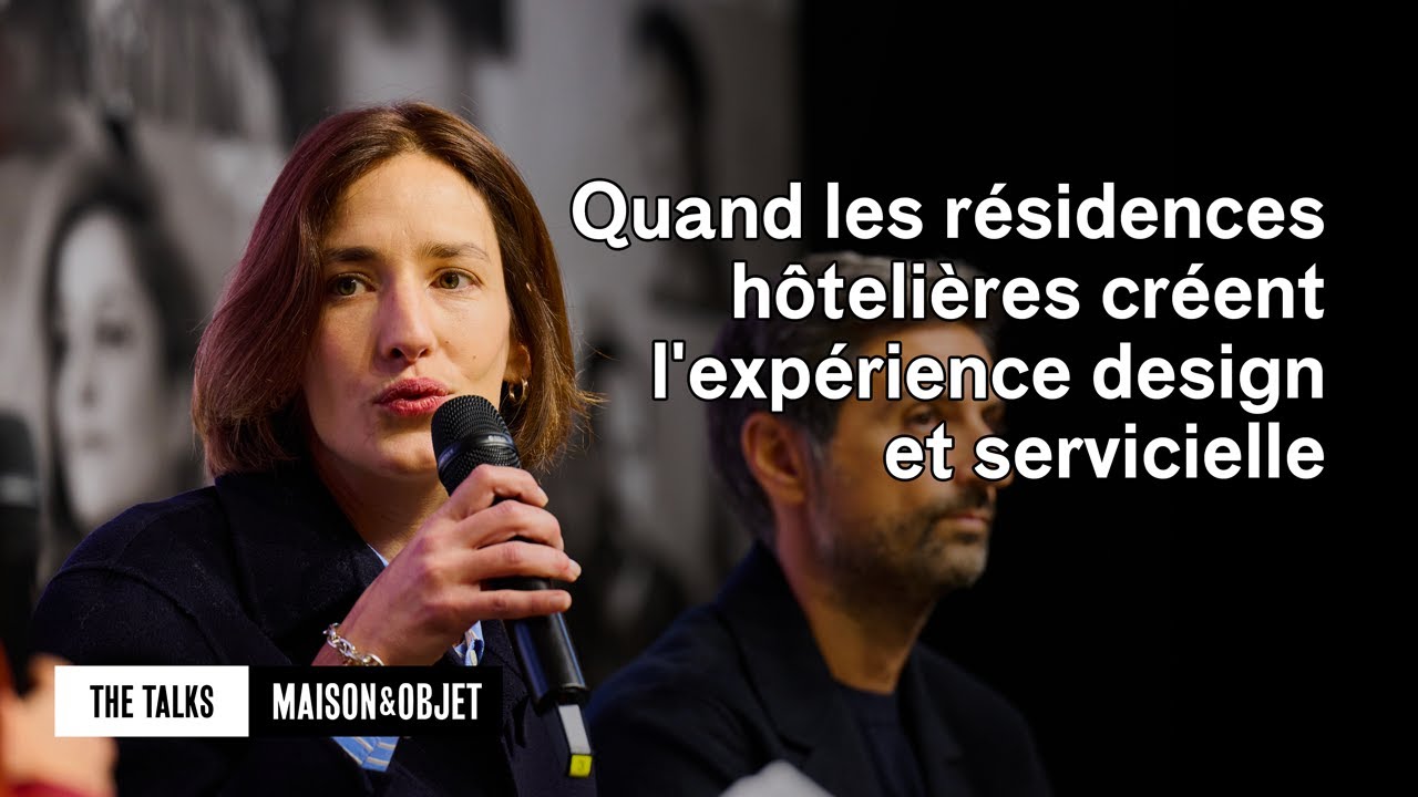 Quand les résidences hôtelières créent l'expérience design et servicielle - Maison&Objet – The Talks