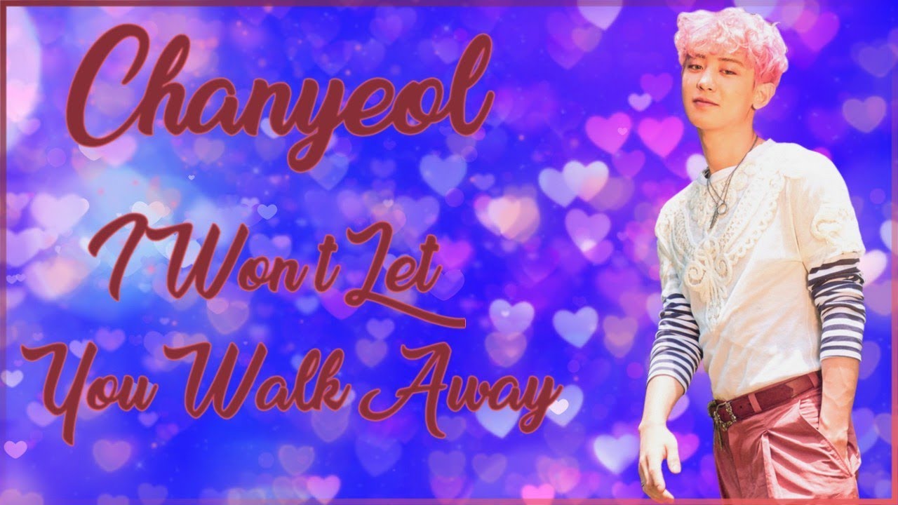 Chanyeol 찬열 ~  I Won't Let You Walk Away {FMV}